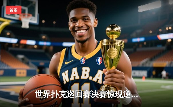 世界扑克巡回赛决赛惊现逆转奇迹 中国选手李伟单挑局加冕冠军