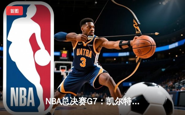 NBA总决赛G7：凯尔特人加时险胜勇士，塔图姆狂砍50分创纪录